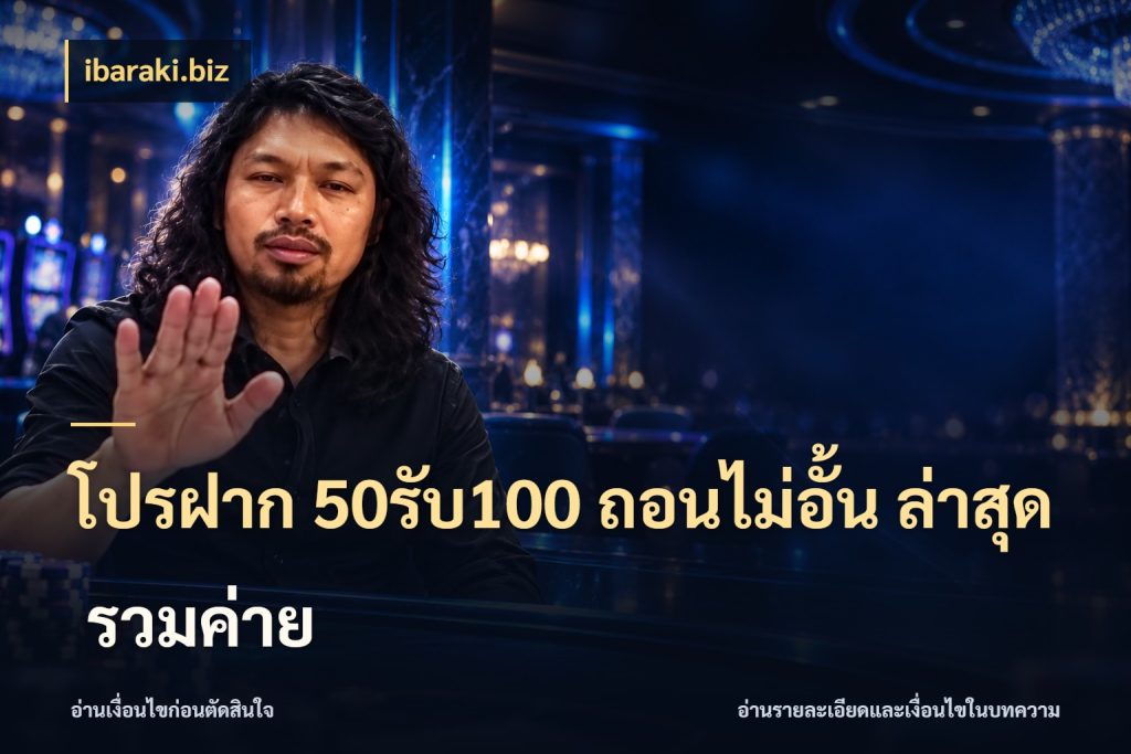 โปรฝาก 50รับ100 ถอนไม่อั้น ล่าสุด รวมค่าย ibaraki.biz ยอดฝากและยอดรับในมุมของคนชอบลุ้น