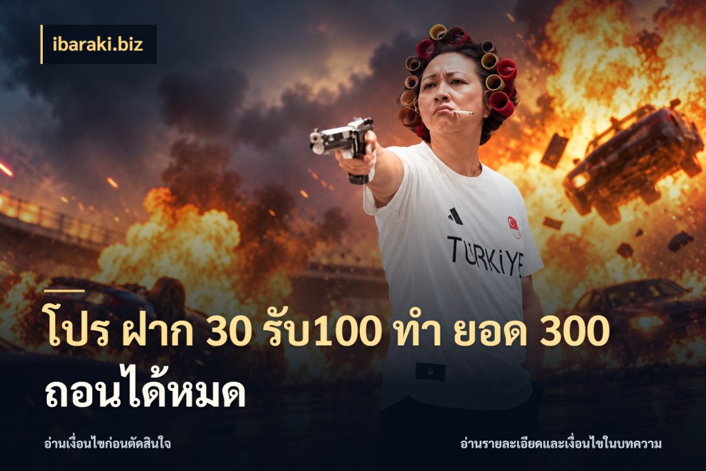 โปร ฝาก 30 รับ100 ทํา ยอด 300 ถอนได้หมด จับประเด็นยอดรับก่อนเลือกความสนุก ในมุม ibaraki.biz
